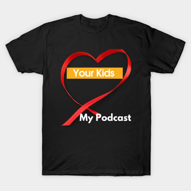 Your Kids Heart My Podcast T-Shirt by SoloMoms! Talk Shop